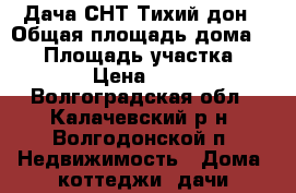 Дача СНТ Тихий дон › Общая площадь дома ­ 18 › Площадь участка ­ 1 000 › Цена ­ 60 000 - Волгоградская обл., Калачевский р-н, Волгодонской п. Недвижимость » Дома, коттеджи, дачи продажа   